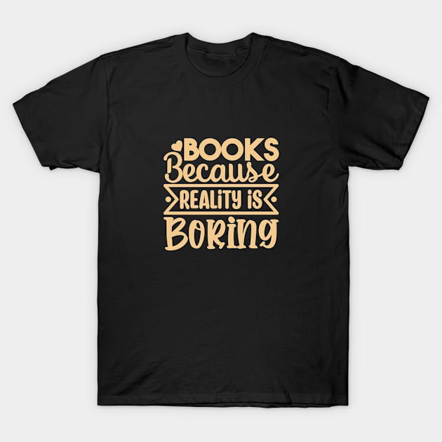 Books Because Reality is Boring T-Shirt by Perfect Spot